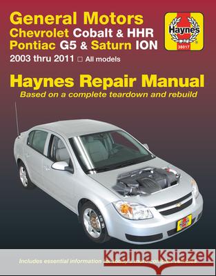General Motors Chevrolet Cobalt & Hhr Pontiac G5 & Saturn Ion 2003 Thru 2011: Based on a Complete Teardown and Rebuild Haynes Publishing 9781620923450