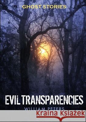 Ghost Stories: Evil Transparencies William Peters 9781620958209