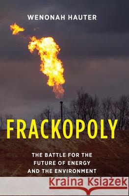 Frackopoly: The Battle for the Future of Energy and the Environment Wenonah Hauter 9781620970072 New Press
