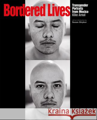 Bordered Lives: Transgender Portraits from Mexico Kike Arnal Susan Stryker 9781620970249 New Press