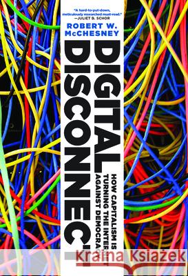 Digital Disconnect: How Capitalism Is Turning the Internet Against Democracy Robert W. McChesney 9781620970317