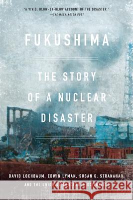 Fukushima: The Story of a Nuclear Disaster David Lochbaum Edwin Lyman Susan Q. Stranahan 9781620970843 New Press