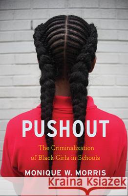 Pushout: The Criminalization of Black Girls in Schools Monique W. Morris 9781620970942 New Press