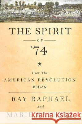 The Spirit of 74: How the American Revolution Began Ray Raphael Marie Raphael 9781620971260 New Press