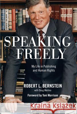 Speaking Freely: My Life in Publishing and Human Rights Robert L. Bernstein 9781620971710