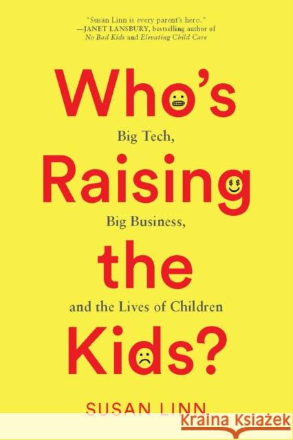 Who's Raising the Kids?: Big Tech, Big Business, and the Lives of Children Susan Linn 9781620972274