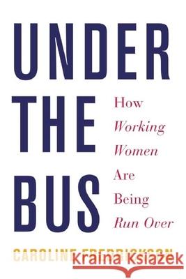 Under the Bus: How Working Women Are Being Run Over Caroline Fredrickson 9781620972533 New Press