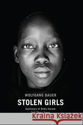 Stolen Girls: Survivors of Boko Haram Tell Their Story Wolfgang Bauer 9781620972571