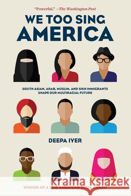 We Too Sing America: South Asian, Arab, Muslim, and Sikh Immigrants Shape Our Multiracial Future Deepa Iyer 9781620972731