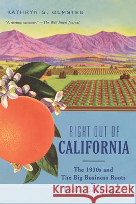 Right Out of California: The 1930s and the Big Business Roots of Modern Conservatism Kathryn S. Olmsted 9781620973066