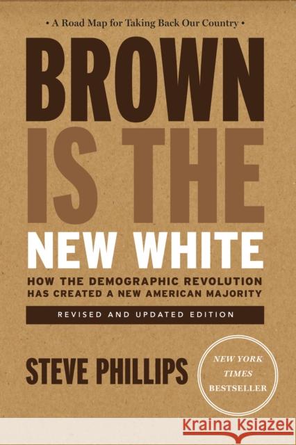 Brown Is the New White: How the Demographic Revolution Has Created a New American Majority Phillips, Steve 9781620973141 New Press