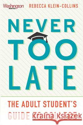 Never Too Late: The Adult Student's Guide to College  9781620973219 New Press