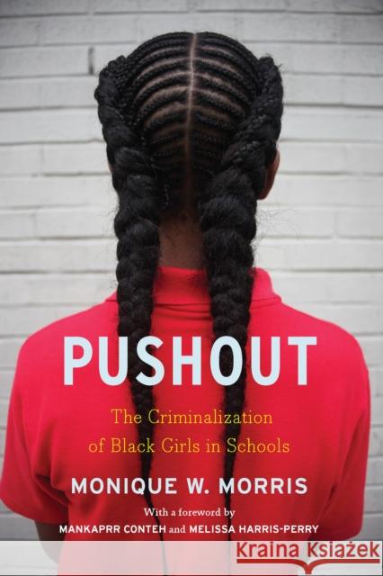 Pushout: The Criminalization of Black Girls in Schools Monique W Morris 9781620973424 The New Press