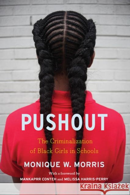 Pushout: The Criminalization of Black Girls in Schools Monique Morris 9781620973424 New Press