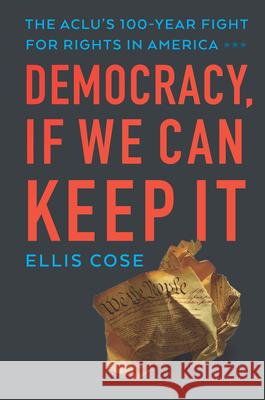 Democracy, If We Can Keep It: The Aclu's 100-Year Fight for Rights in America Cose, Ellis 9781620973837