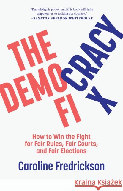 The Democracy Fix: How to Win the Fight for Fair Rules, Fair Courts, and Fair Elections Fredrickson, Caroline 9781620973899 New Press