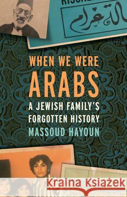 When We Were Arabs: A Jewish Family's Forgotten History Hayoun, Massoud 9781620974162 New Press