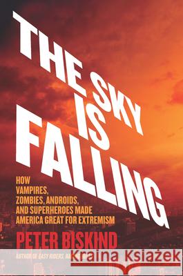 The Sky Is Falling: How Vampires, Zombies, Androids, and Superheroes Made America Great for Extremism  9781620974292 New Press