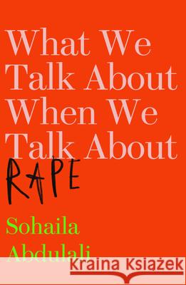 What We Talk about When We Talk about Rape Sohaila Abdulali 9781620974735 New Press
