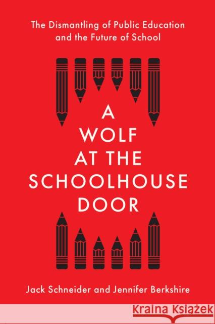 A Wolf at the Schoolhouse Door: The Dismantling of Public Education and the Future of School  9781620974940 New Press