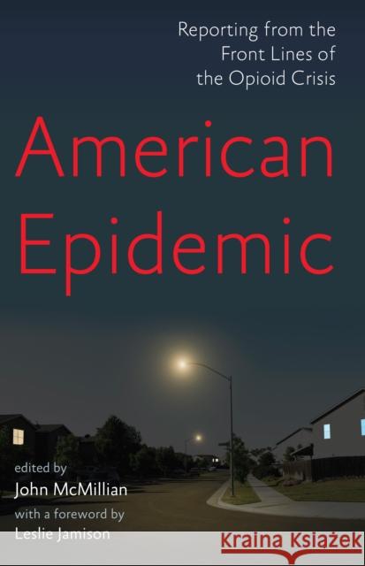 American Epidemic: Reporting from the Front Lines of the Opioid Crisis McMillian, John 9781620975190 The New Press