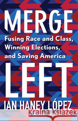 Merge Left: Fusing Race and Class, Winning Elections, and Saving America  9781620975640 New Press