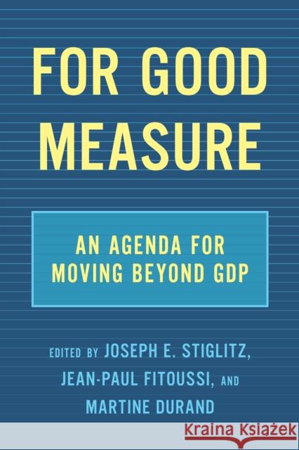 For Good Measure: An Agenda for Moving Beyond Gdp Stiglitz, Joseph E. 9781620975718