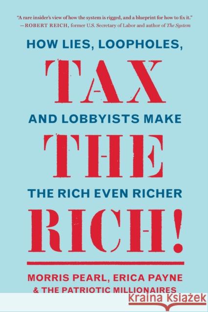 Tax the Rich!: How Lies, Loopholes, and Lobbyists Make the Rich Even Richer Pearl, Morris 9781620976265 New Press