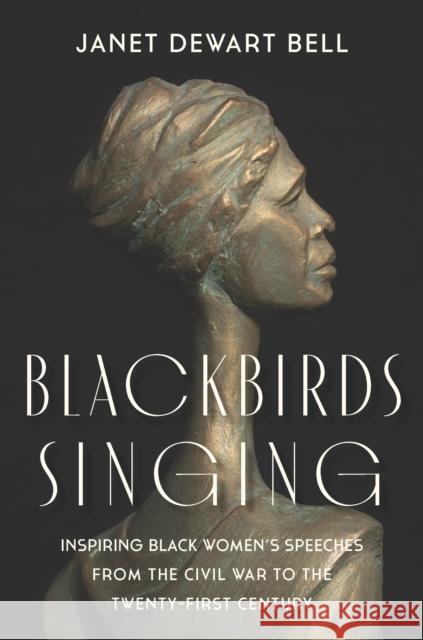 Blackbirds Singing: Inspiring Black Women’s Speeches from the Civil War to the Twenty-first Century Janet Dewart Bell 9781620976289 New Press