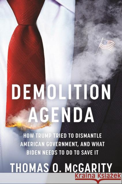Demolition Agenda: How Trump Tried to Dismantle American Government, and What Biden Needs to Do to Save It  9781620976395 New Press