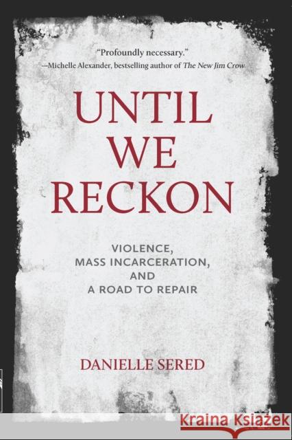 Until We Reckon: Violence, Mass Incarceration, and a Road to Repair Danielle Sered 9781620976579