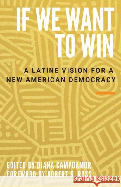 If We Want to Win: A Latine Vision for a New American Democracy Campoamor, Diana 9781620976807 New Press