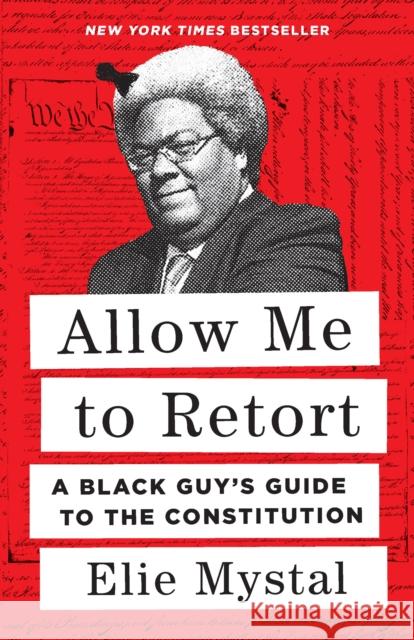 Allow Me to Retort: A Black Guy's Guide to the Constitution Mystal, Elie 9781620976814 New Press