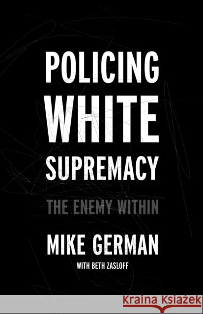 Policing White Supremacy: The Enemy Within Mike German Beth Zasloff 9781620977064