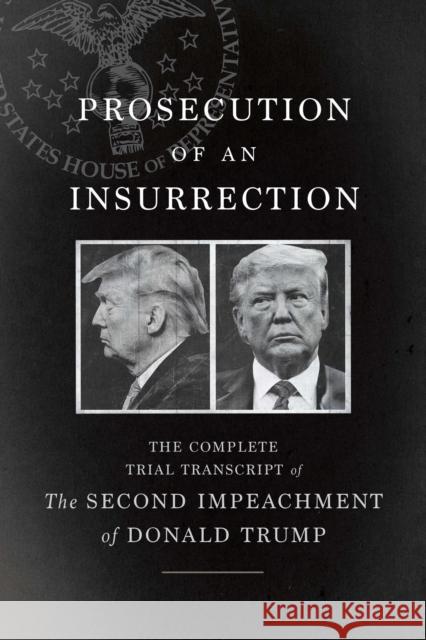 Prosecution of an Insurrection: The Complete Trial Transcript of the Second Impeachment of Donald Trump The House Impeachment Managers and the House Defense 9781620977156 The New Press