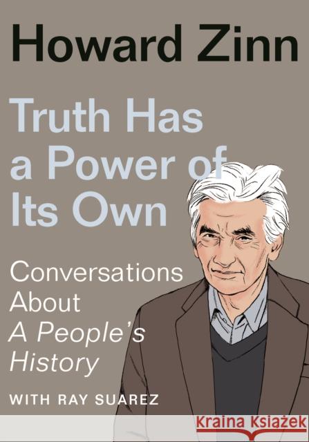 Truth Has a Power of Its Own: Conversations about a People's History Zinn, Howard 9781620977316