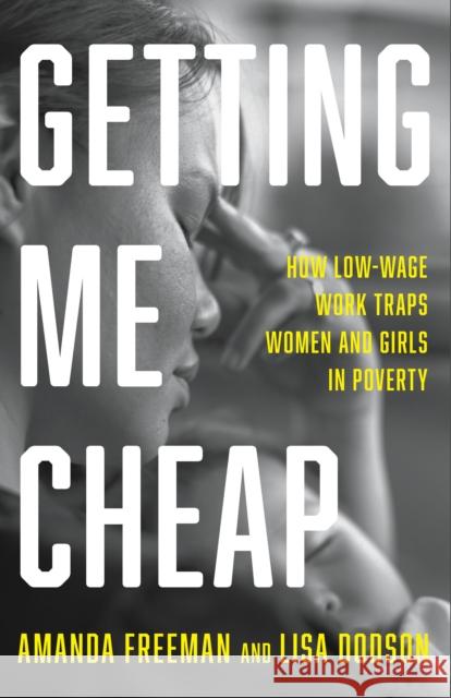 Getting Me Cheap: How Low Wage Work Traps Women and Girls in Poverty Lisa Dodson 9781620977422