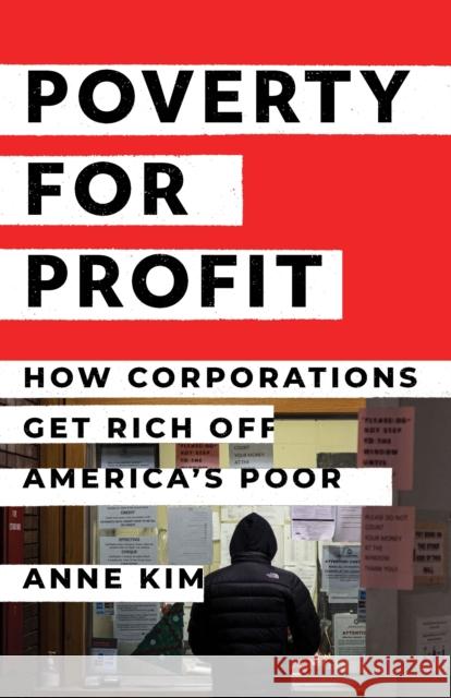 Poverty for Profit: How Corporations Get Rich off America's Poor Anne Kim 9781620977811 The New Press