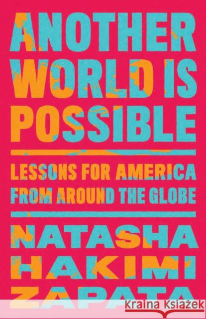 Another World Is Possible: Lessons for America from Around the Globe Natasha Hakim 9781620978443 New Press