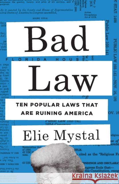 Bad Law: Ten Popular Laws That Are Ruining America Elie Mystal 9781620978580 New Press