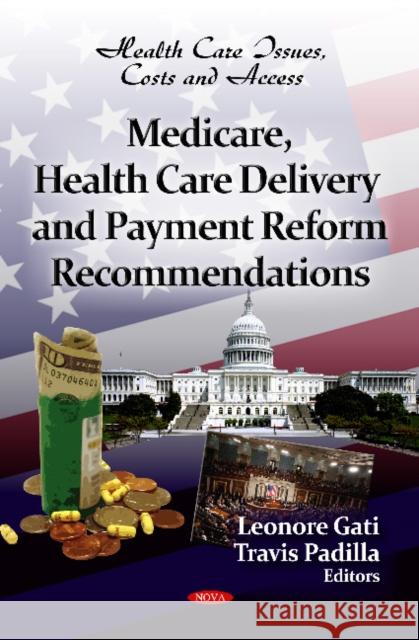 Medicare, Health Care Delivery & Payment Reform Recommendations Leonore Gati, Travis Padilla 9781621000501 Nova Science Publishers Inc