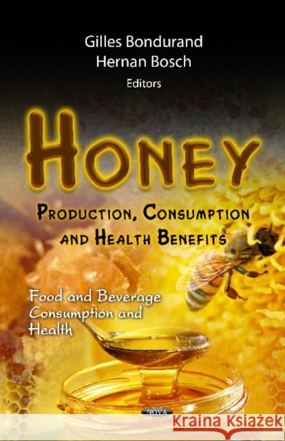 Honey: Production, Consumption & Health Benefits Gilles Bondurand, Hernan Bosch 9781621001591 Nova Science Publishers Inc