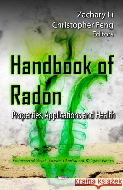 Handbook of Radon: Properties, Applications & Health Zachary Li, Christopher Feng 9781621001775 Nova Science Publishers Inc