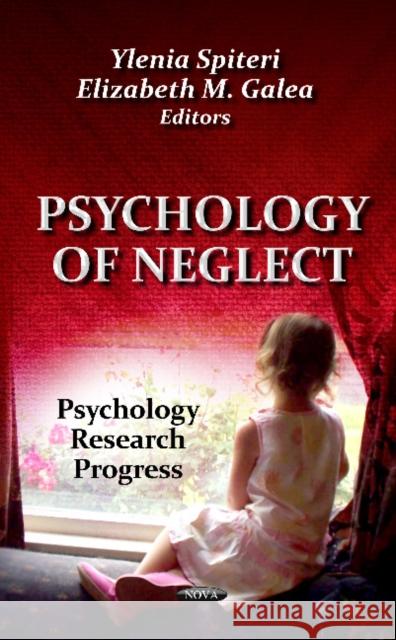 Psychology of Neglect Ylenia Spiteri, Elizabeth M Galea 9781621001805 Nova Science Publishers Inc