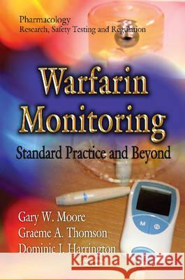 Warfarin Monitoring: Standard Practice & Beyond Gary W Moore, Graeme Thomson, Dominic J Harrington 9781621001898 Nova Science Publishers Inc