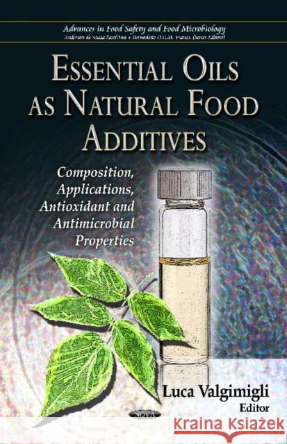 Essential Oils as Natural Food Additives: Composition, Applications, Antioxidant & Antimicrobial Properties Luca Valgimigli 9781621002413 Nova Science Publishers Inc