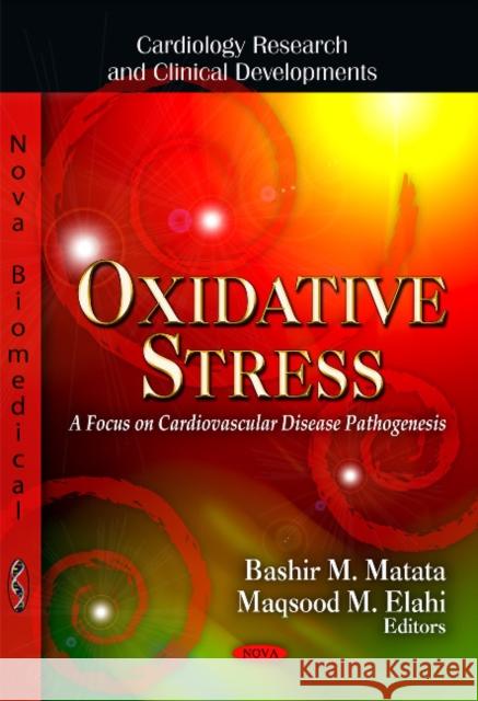 Oxidative Stress: A Focus on Cardiovascular Disease Pathogenesis Bashir M Matata, Maqsood M Elahi 9781621002604 Nova Science Publishers Inc