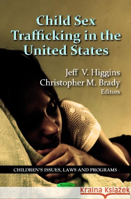 Child Sex Trafficking in the United States Jeff V Higgins, Christopher M Brady 9781621002666 Nova Science Publishers Inc