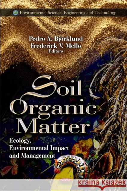 Soil Organic Matter: Ecology, Environmental Impact & Management Pedro A Björklund, Frederick V Mello 9781621002727