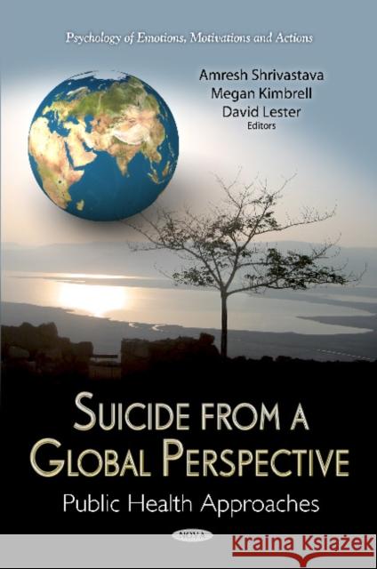 Suicide From A Global Perspective: Public Health Approaches Amresh Shrivastava, Megan Kimbrell, David Lester, Ph.D. 9781621003236 Nova Science Publishers Inc